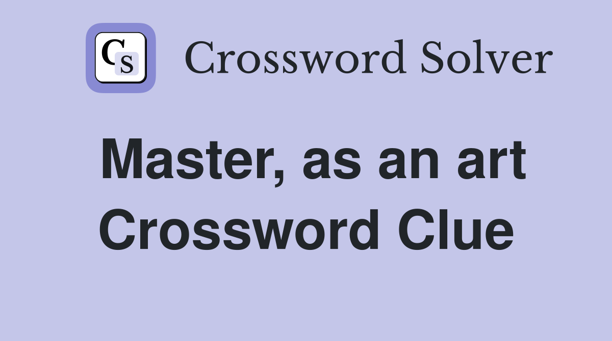 Master, as an art Crossword Clue