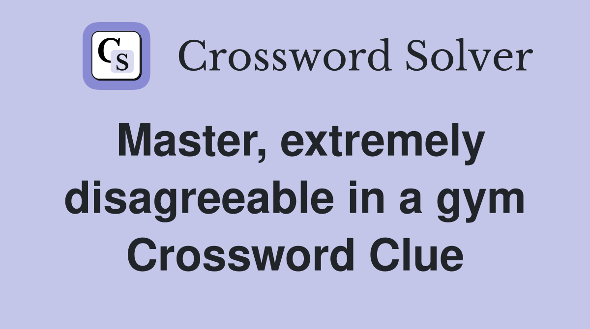 Master, extremely disagreeable in a gym Crossword Clue