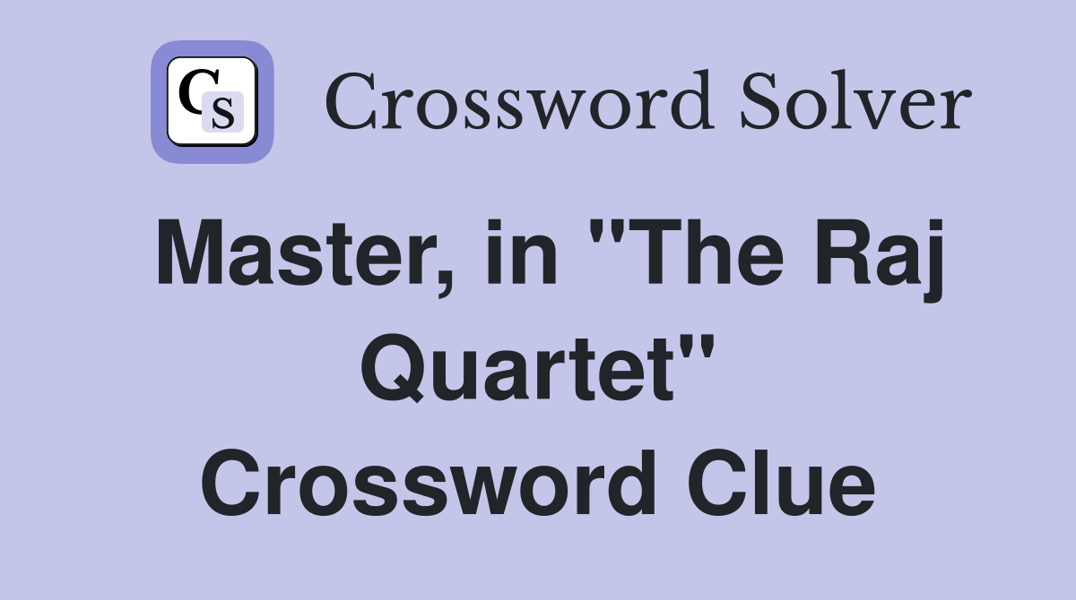 Master, in "The Raj Quartet" Crossword Clue