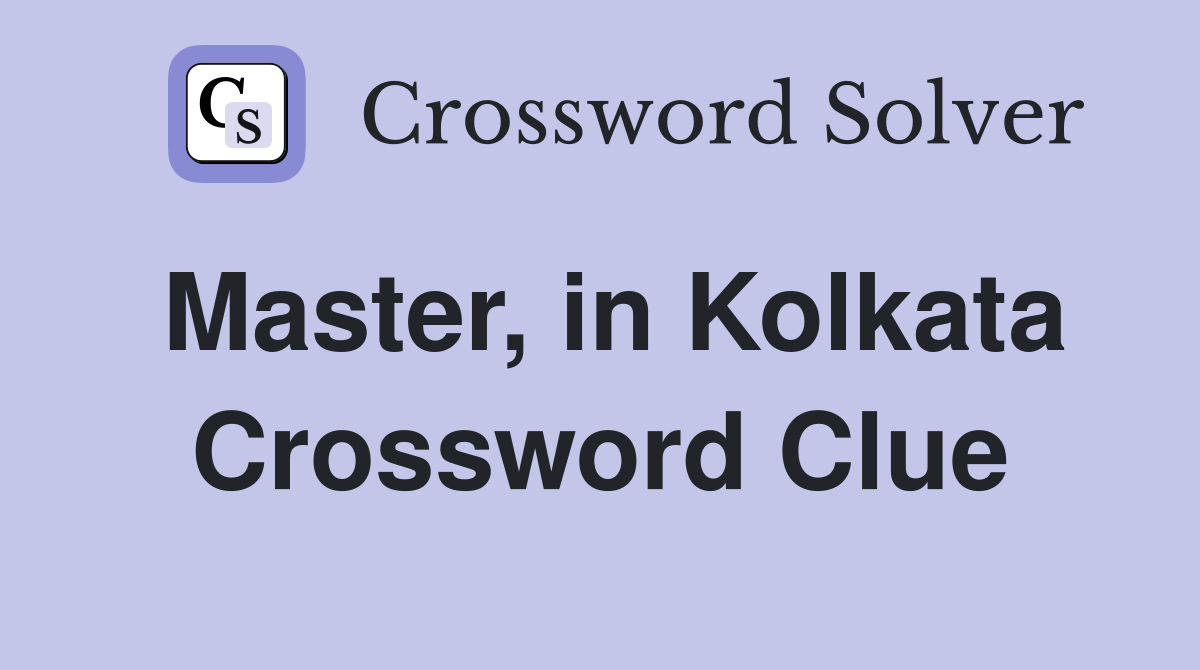 Master, in Kolkata Crossword Clue