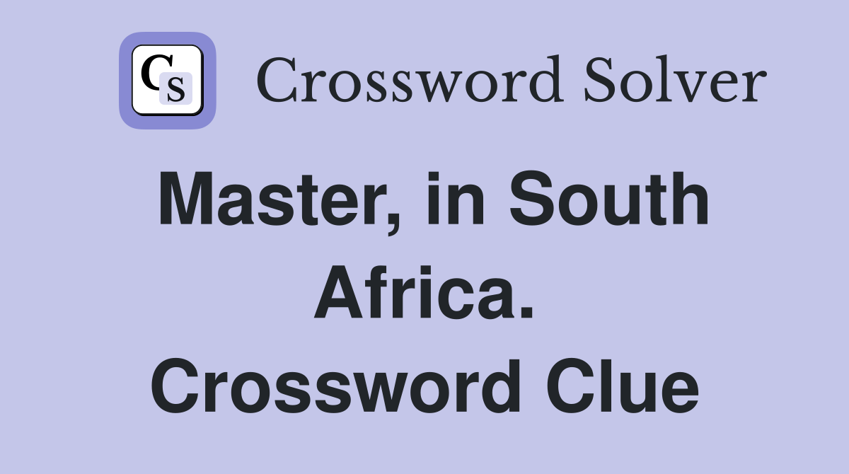 Master, in South Africa. Crossword Clue
