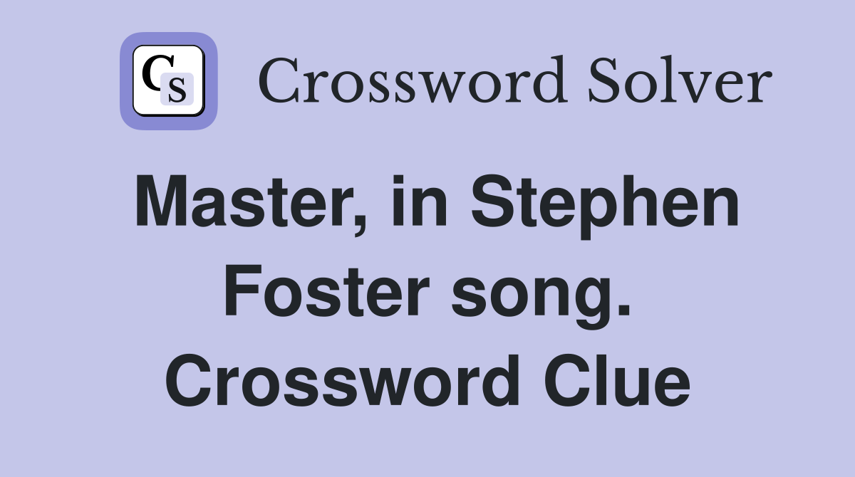 Master, in Stephen Foster song. Crossword Clue