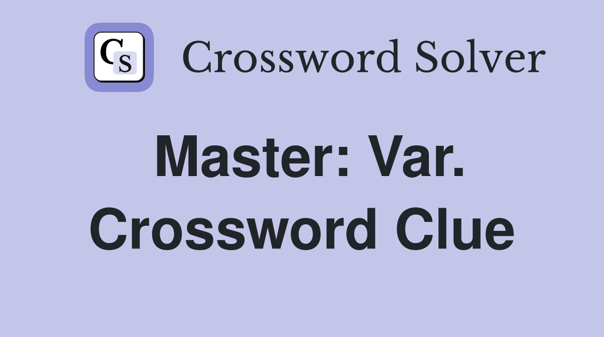 Master: Var. Crossword Clue