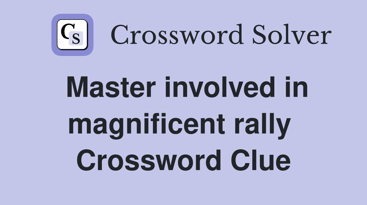 Master involved in magnificent rally  Crossword Clue
