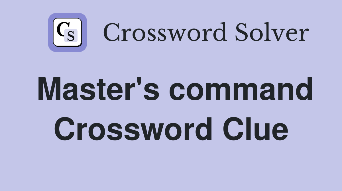 Master's command Crossword Clue