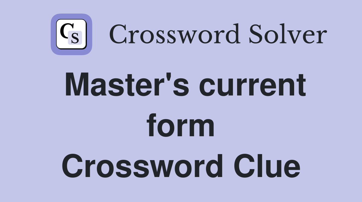 Master's current form Crossword Clue
