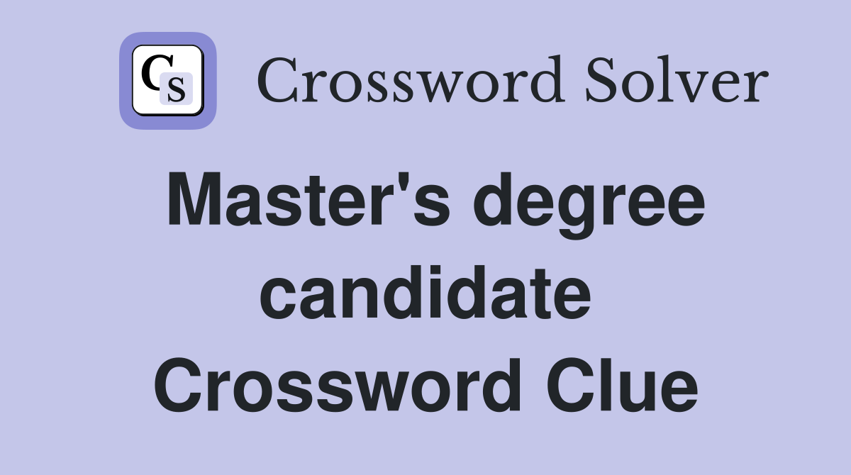 Master's degree candidate Crossword Clue