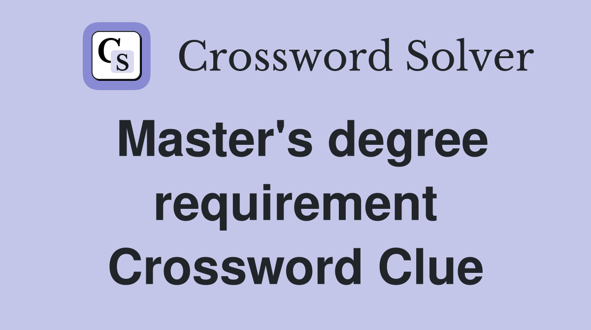 Master's degree requirement Crossword Clue