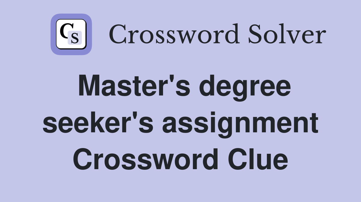 Master's degree seeker's assignment Crossword Clue