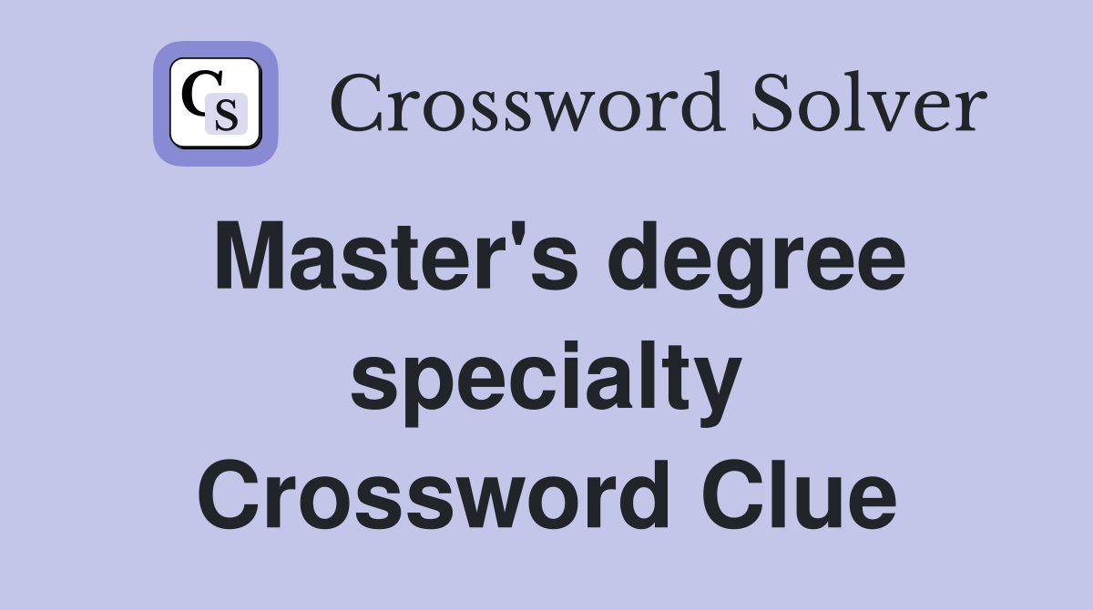Master's degree specialty Crossword Clue