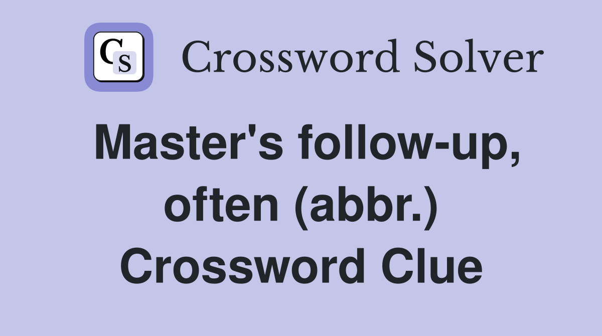 Master's follow-up, often (abbr.) Crossword Clue