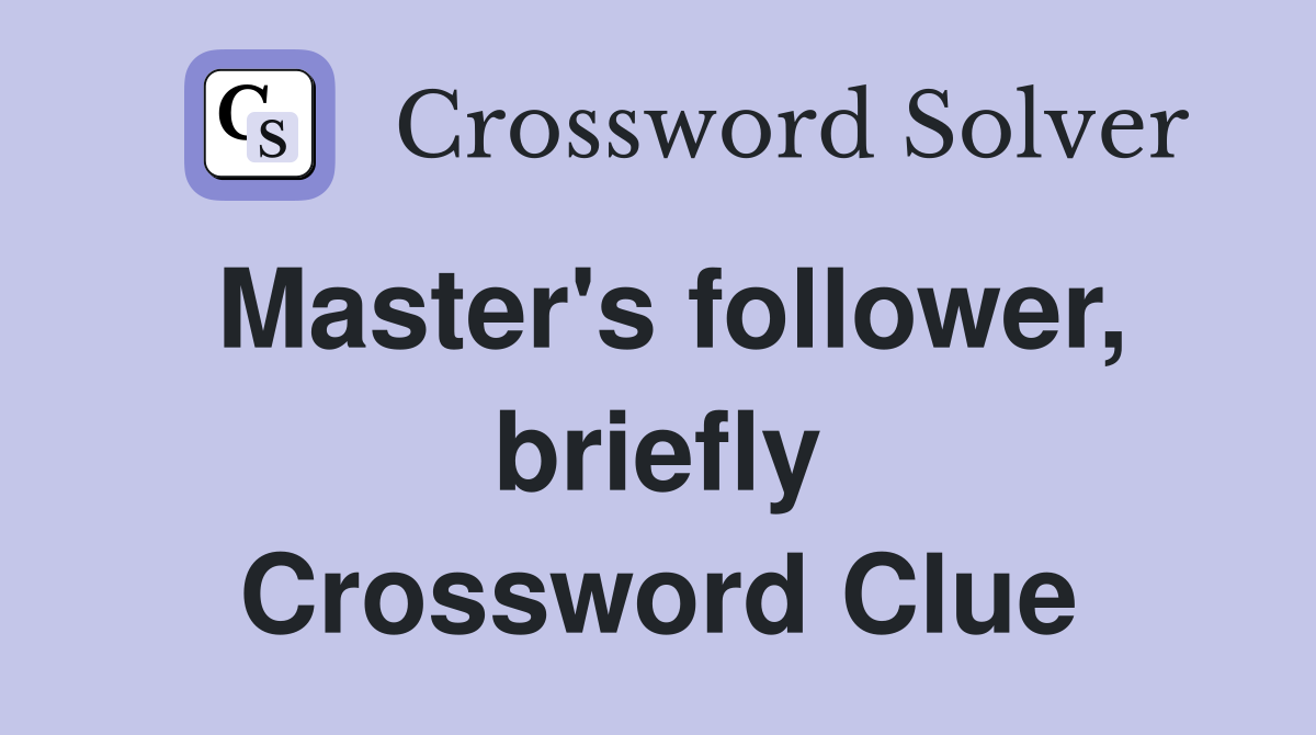 Master's follower, briefly Crossword Clue