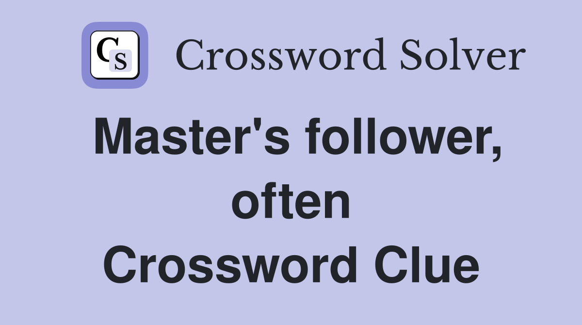 Master's follower, often Crossword Clue