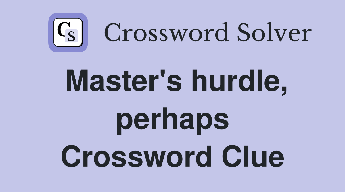 Master's hurdle, perhaps Crossword Clue