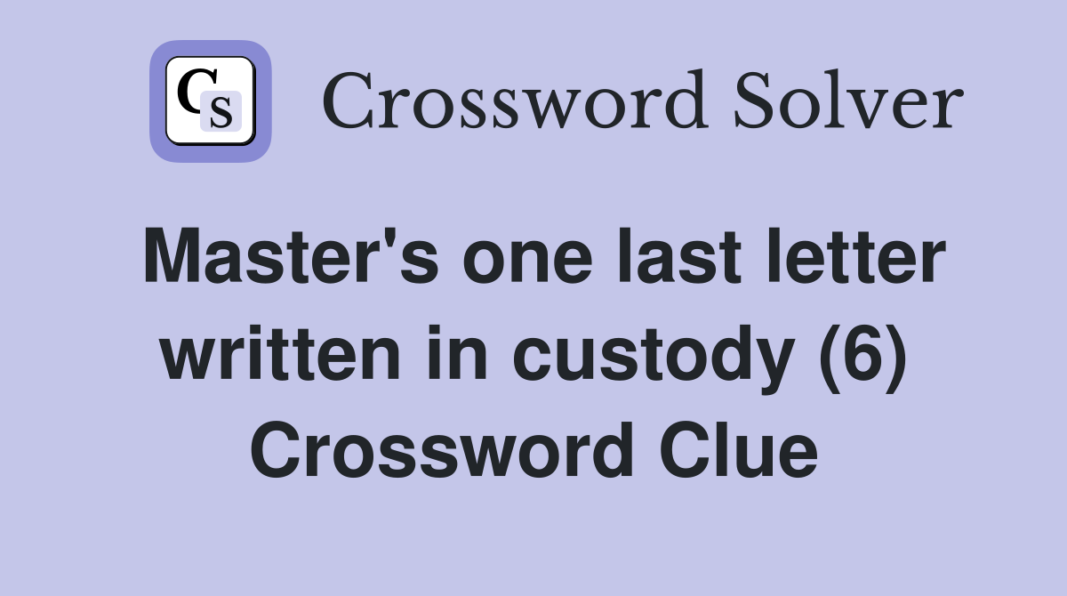 Master's one last letter written in custody (6) Crossword Clue