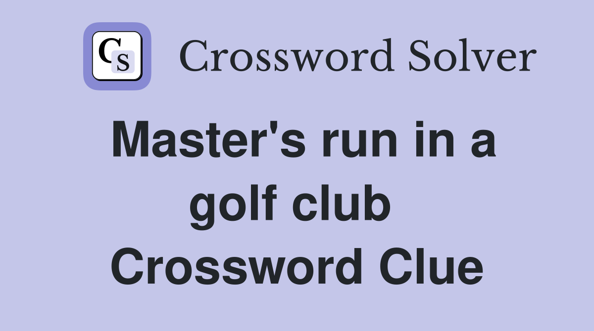 Master's run in a golf club  Crossword Clue