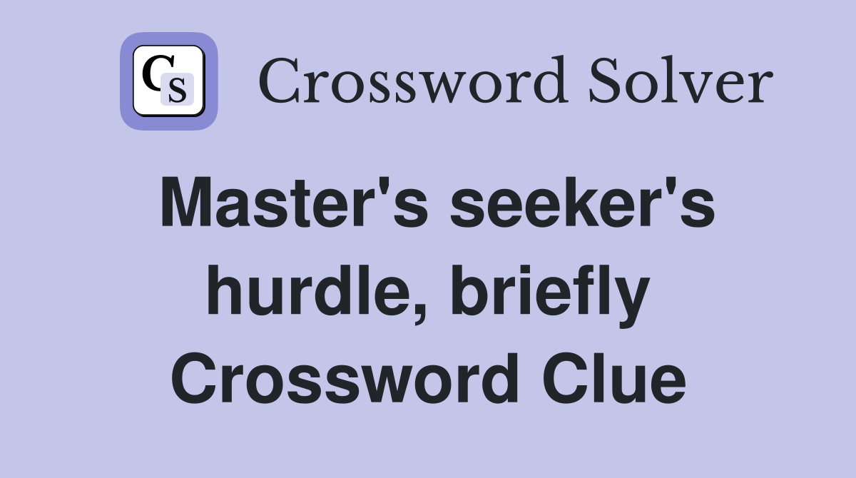 Master's seeker's hurdle, briefly Crossword Clue