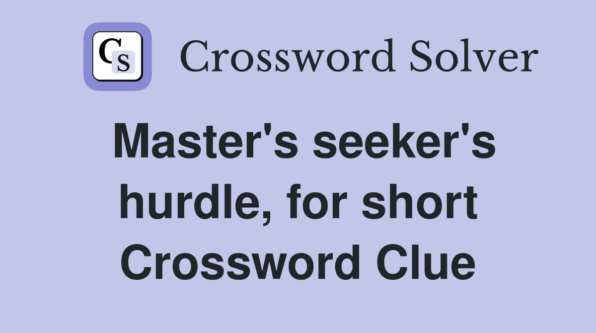 Master's seeker's hurdle, for short Crossword Clue