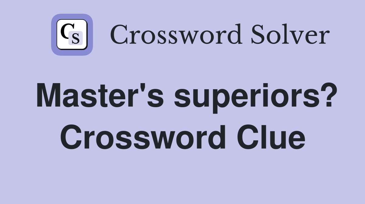 Master's superiors? Crossword Clue