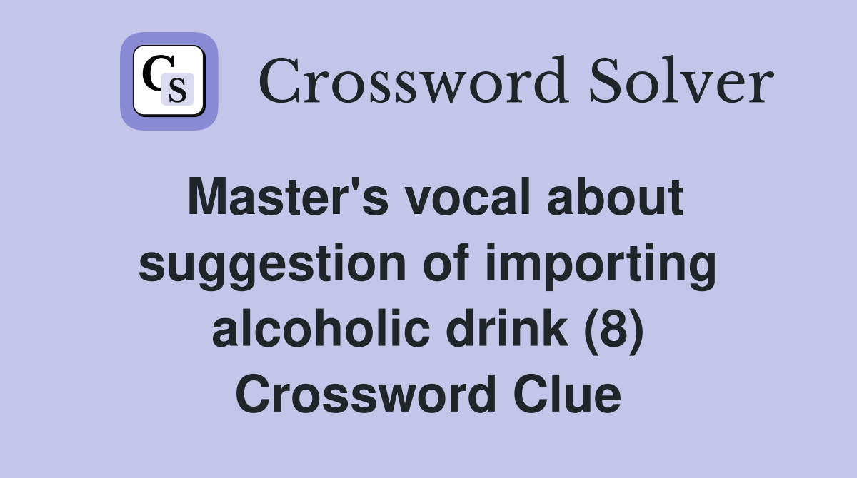 Master's vocal about suggestion of importing alcoholic drink (8) Crossword Clue