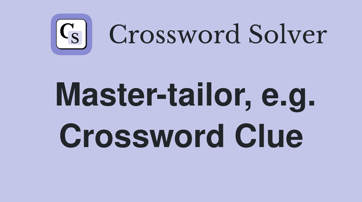 Master-tailor, e.g. Crossword Clue