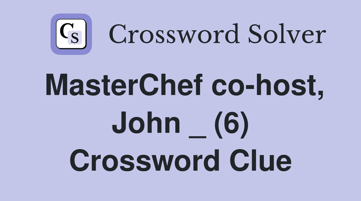 MasterChef co-host, John _ (6) Crossword Clue