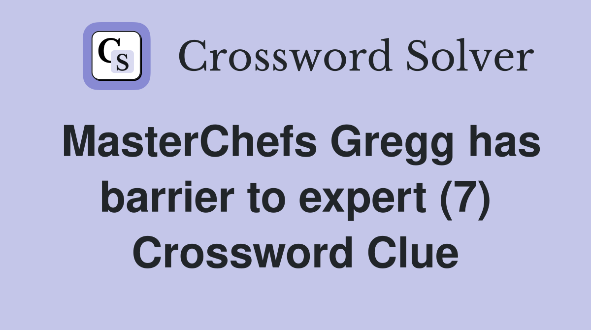 MasterChefs Gregg has barrier to expert (7) Crossword Clue