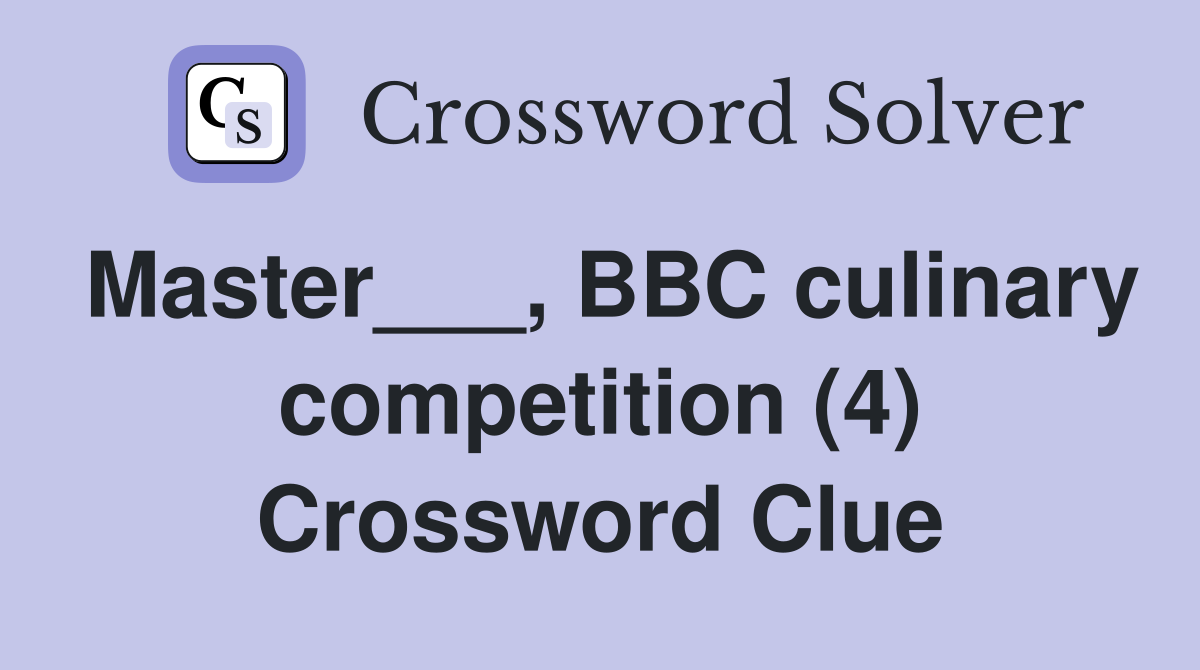 Master___, BBC culinary competition (4) Crossword Clue