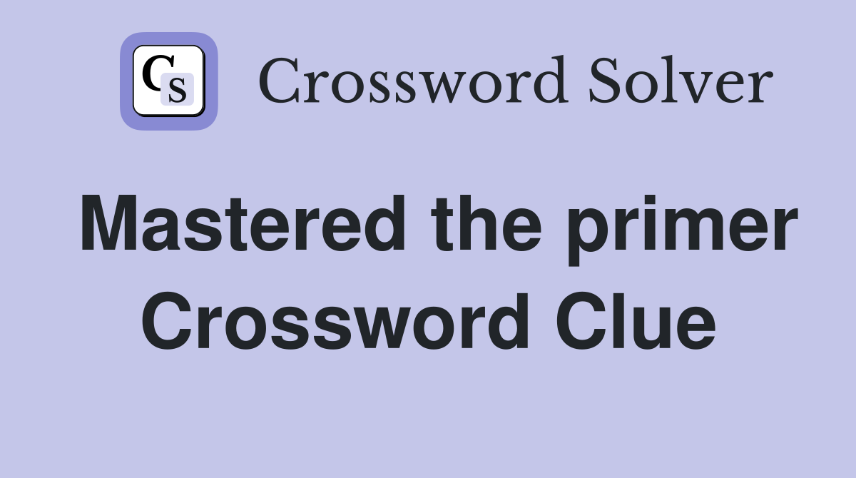 Mastered the primer Crossword Clue