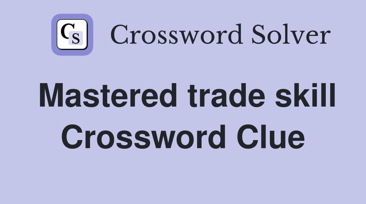 Mastered trade skill Crossword Clue