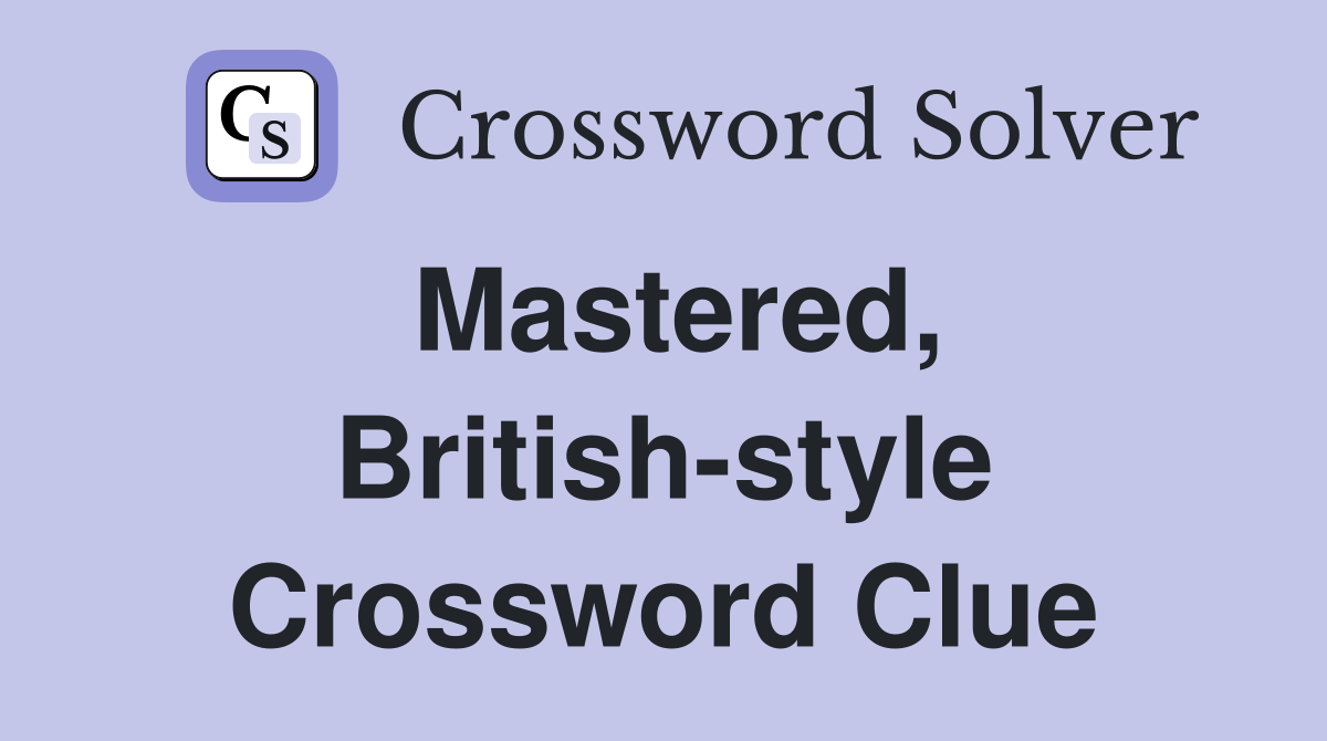Mastered, British-style Crossword Clue