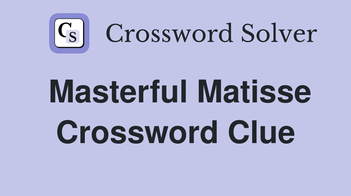 Masterful Matisse Crossword Clue