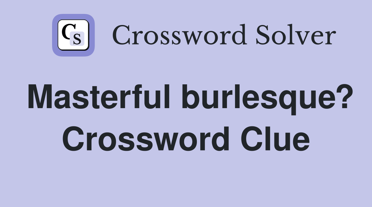 Masterful burlesque? Crossword Clue