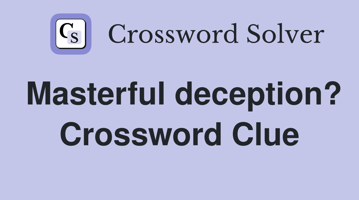 Masterful deception? Crossword Clue