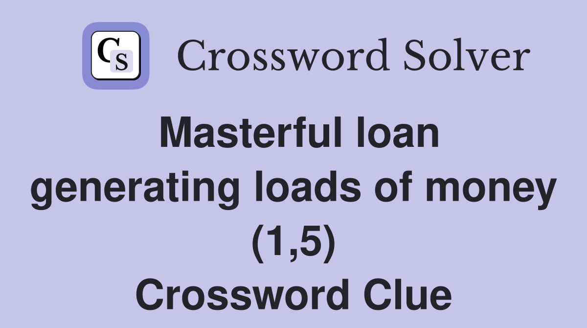 Masterful loan generating loads of money (1,5) Crossword Clue