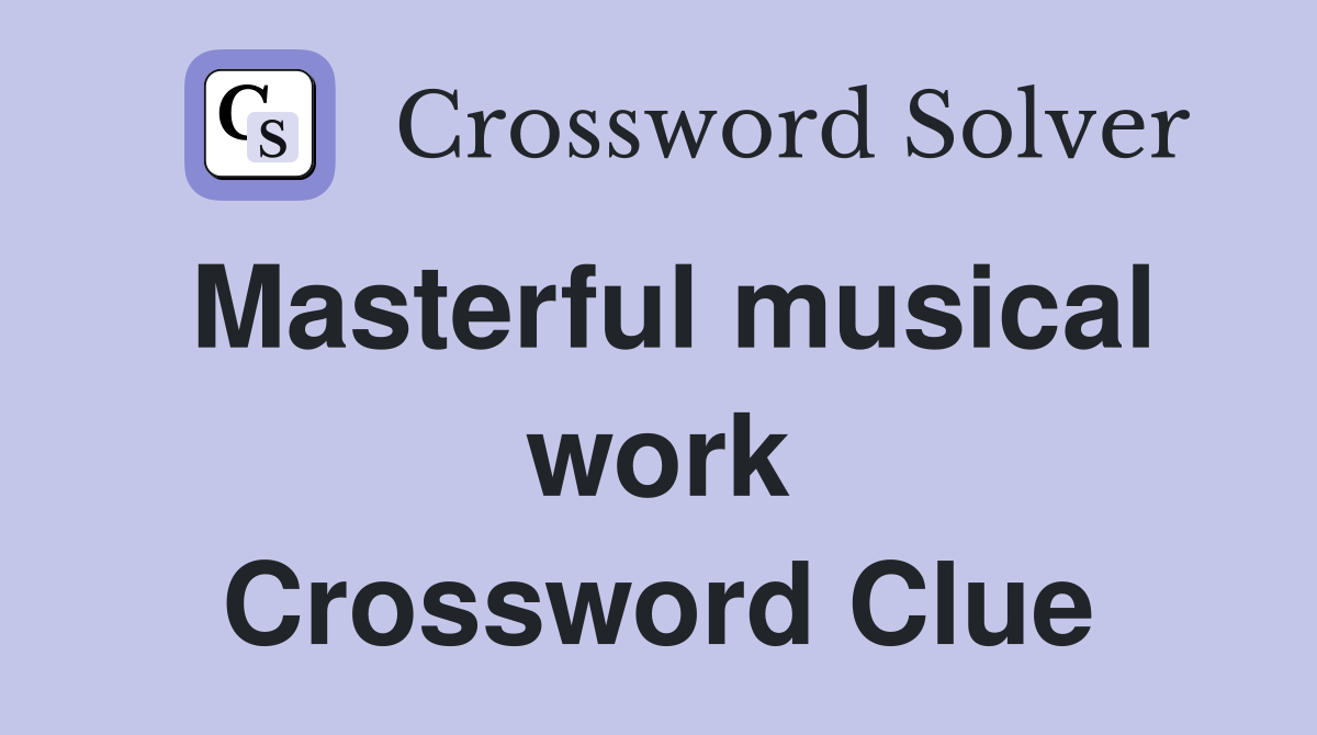 Masterful musical work Crossword Clue