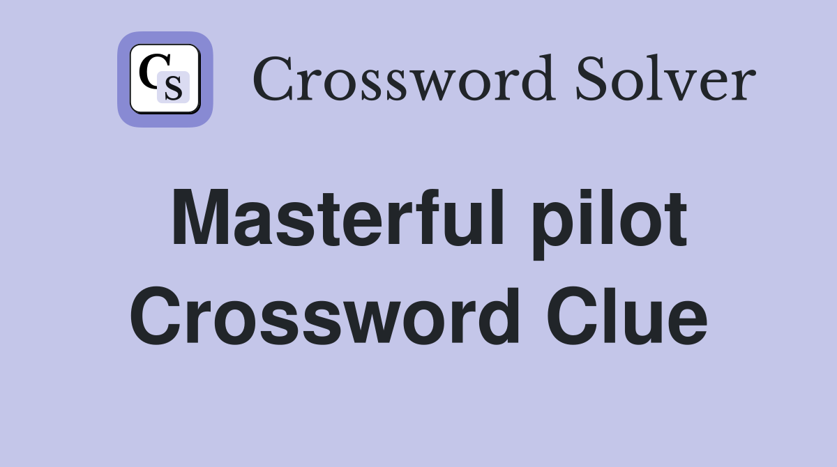 Masterful pilot Crossword Clue