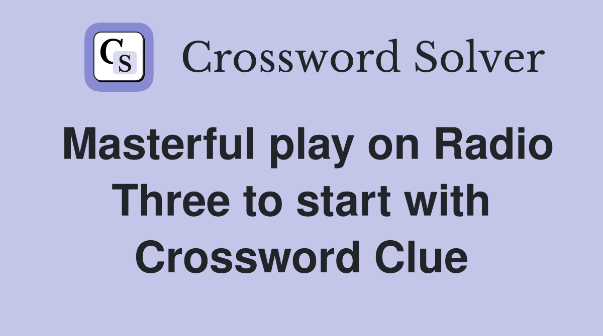Masterful play on Radio Three to start with Crossword Clue