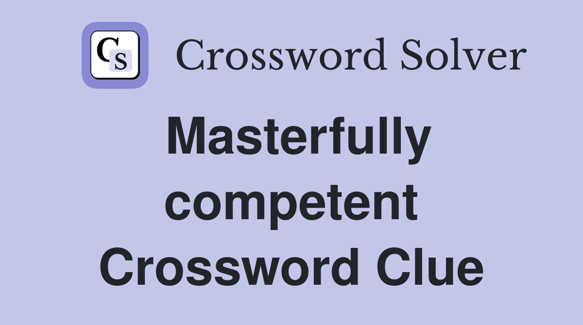 Masterfully competent Crossword Clue