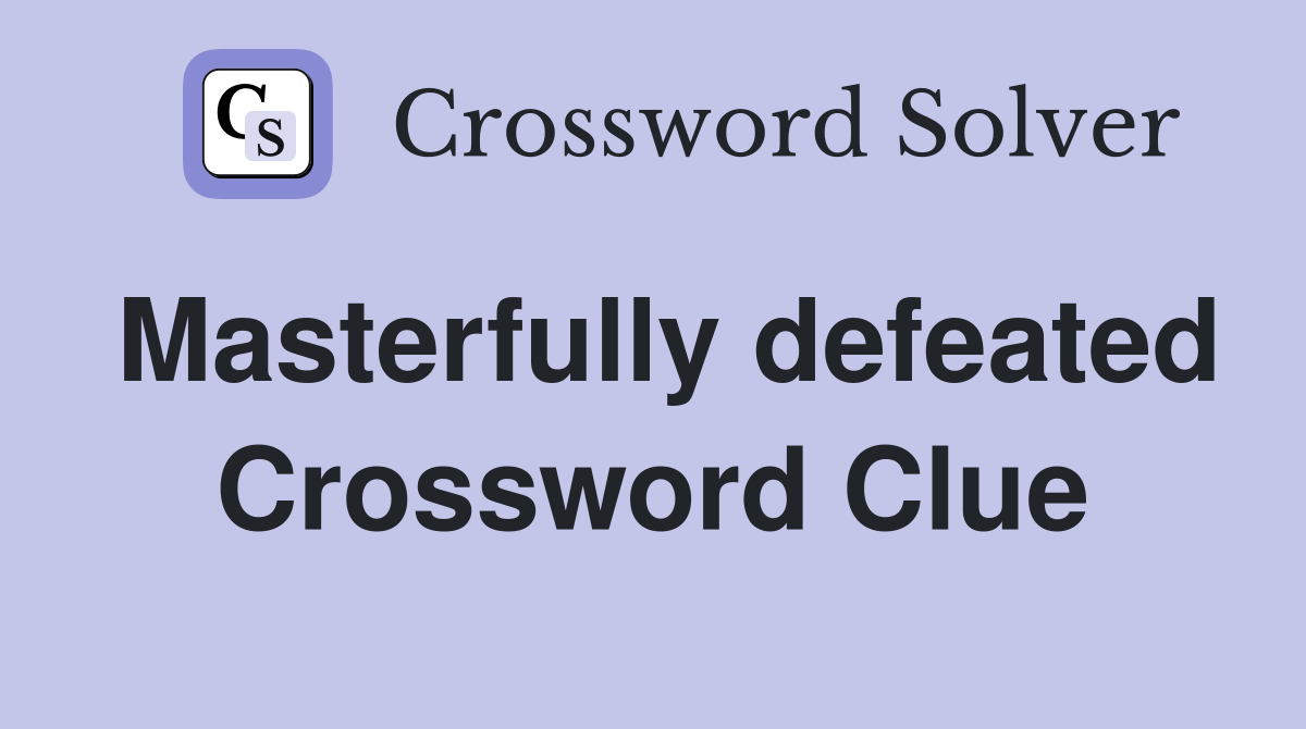 Masterfully defeated Crossword Clue