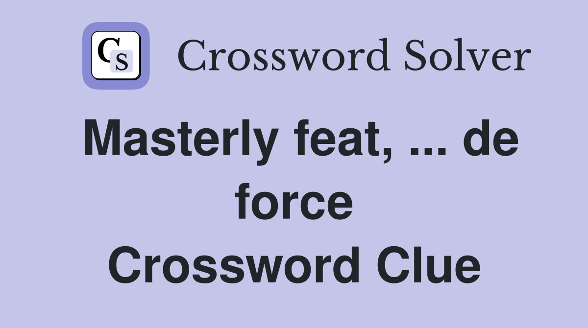 Masterly feat, ... de force Crossword Clue