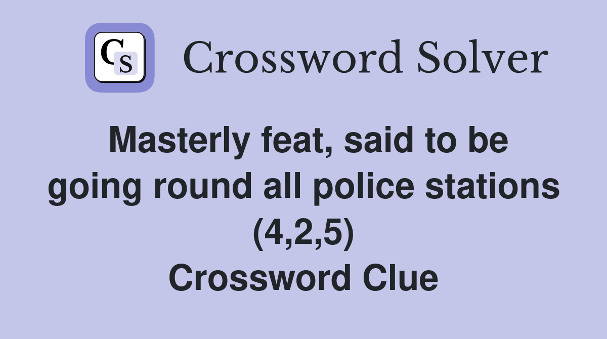 Masterly feat, said to be going round all police stations (4,2,5) Crossword Clue