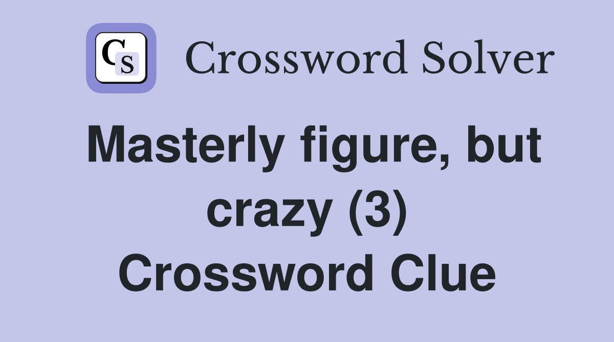 Masterly figure, but crazy (3) Crossword Clue