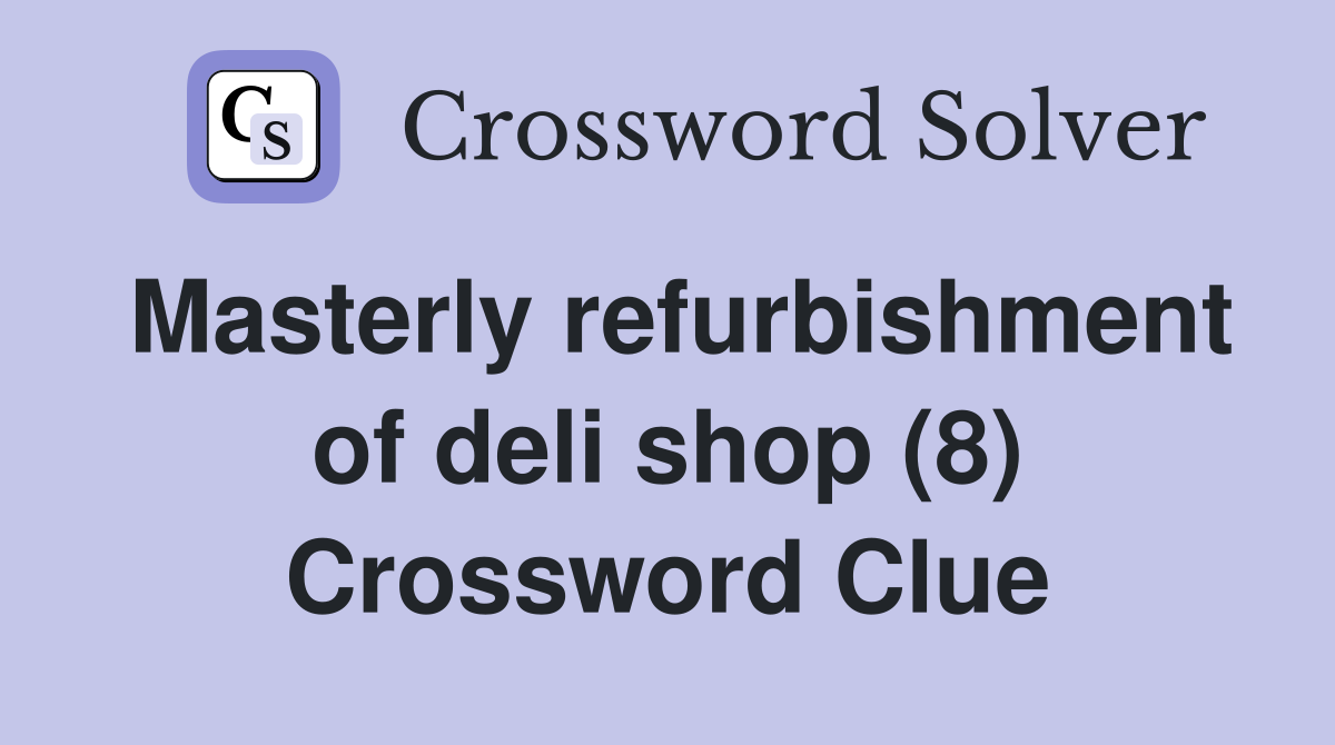 Masterly refurbishment of deli shop (8) Crossword Clue