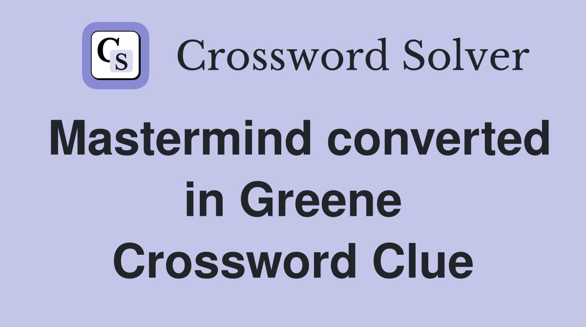 Mastermind converted in Greene Crossword Clue