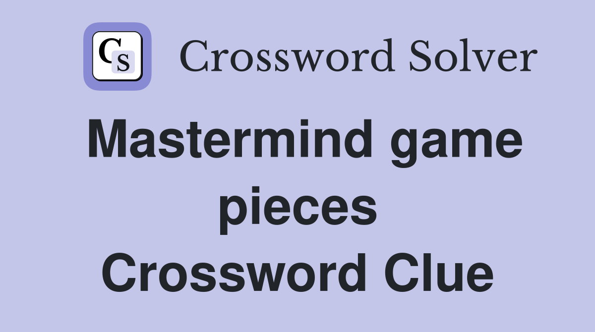 Mastermind game pieces Crossword Clue