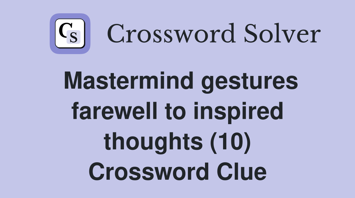 Mastermind gestures farewell to inspired thoughts (10) Crossword Clue