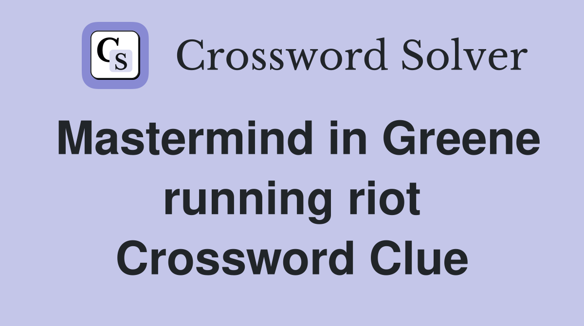 Mastermind in Greene running riot Crossword Clue
