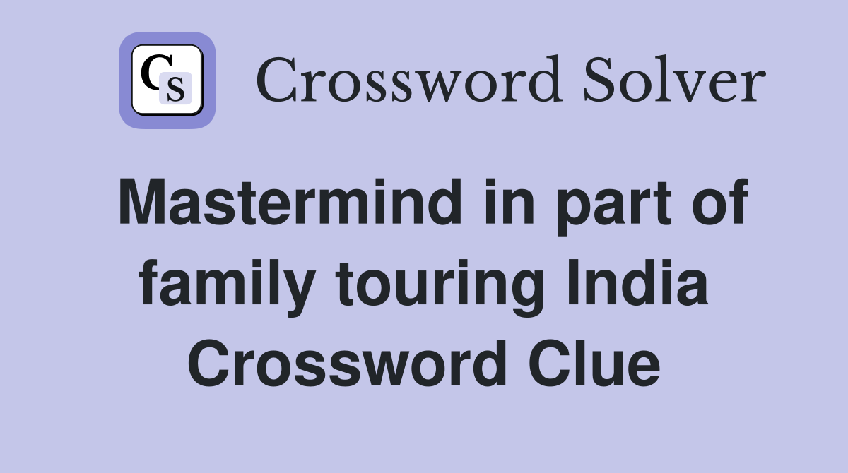 Mastermind in part of family touring India Crossword Clue