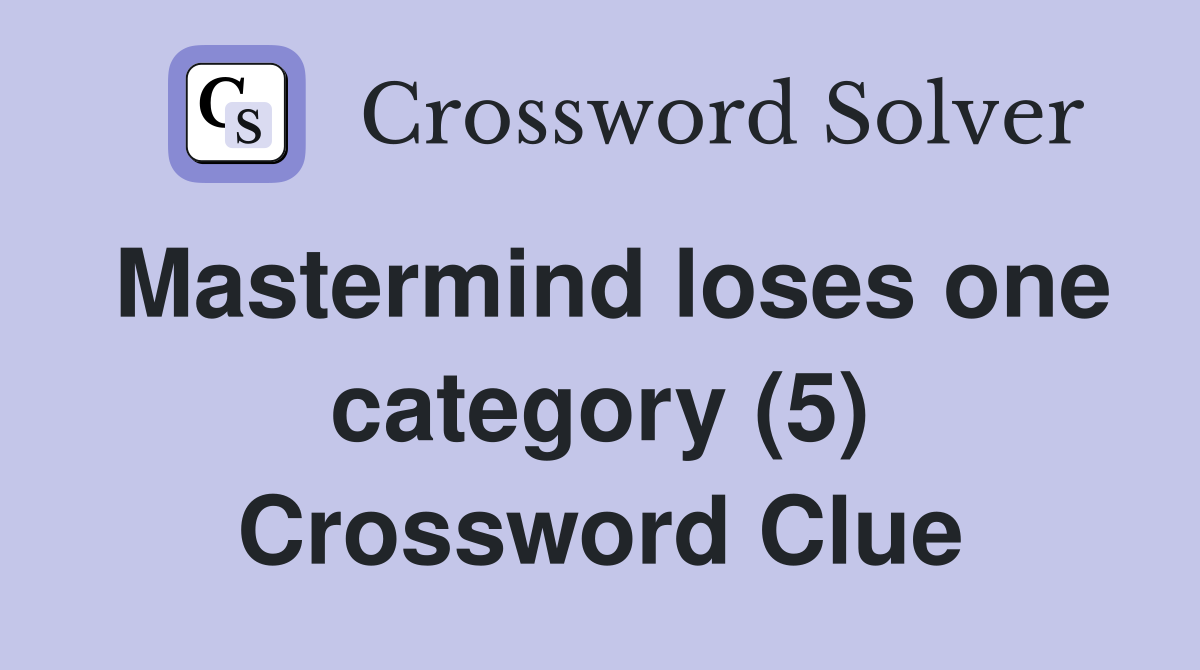 Mastermind loses one category (5) Crossword Clue